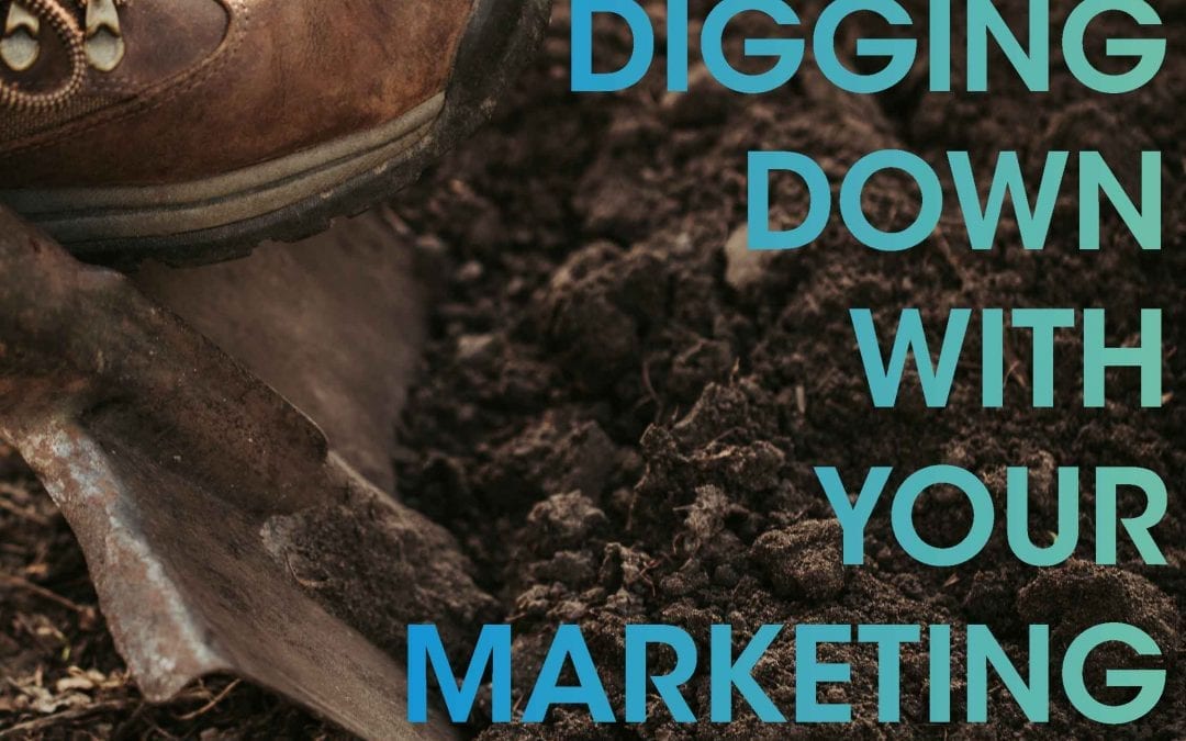 Digging Down With Your Marketing
