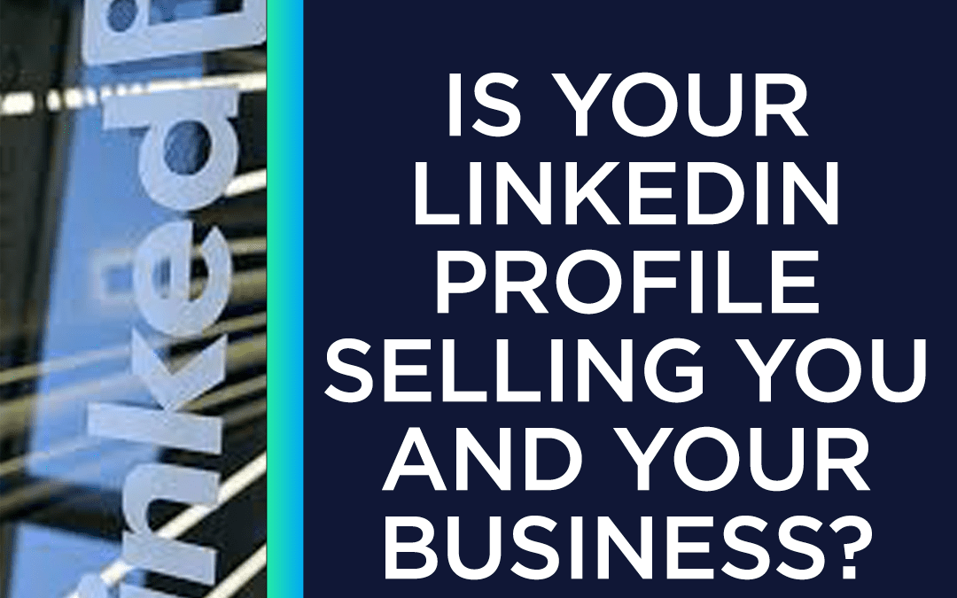 Is Your Linkedin Profile Selling You And Your Business?
